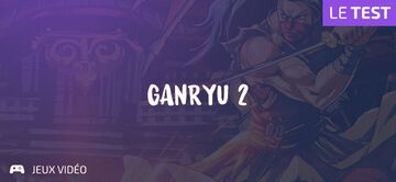 Ganryu 2 test par Geeks By Girls Ganryu 2 test par Geeks By Girls