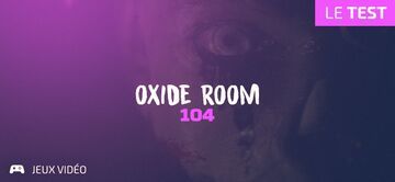 Oxide Room 104 test par Geeks By Girls Oxide Room 104 test par Geeks By Girls