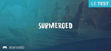 Submerged test par Geeks By Girls