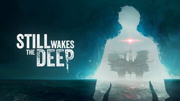 Still Wakes the Deep testé par Well Played Still Wakes the Deep testé par Well Played