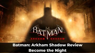 Shadow Arkham Shadow testé par KeenGamer Shadow Arkham Shadow testé par KeenGamer
