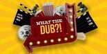 Test What the Dub?!