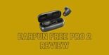 Test EarFun Free Pro 2
