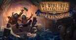 Test We Were Here Expeditions: The Friendship