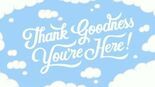 Test Thank Goodness You're Here!